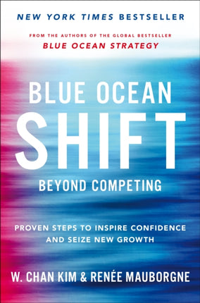 Blue Ocean Shift: Beyond Competing - Proven Steps to Inspire Confidence and Seize New Growth