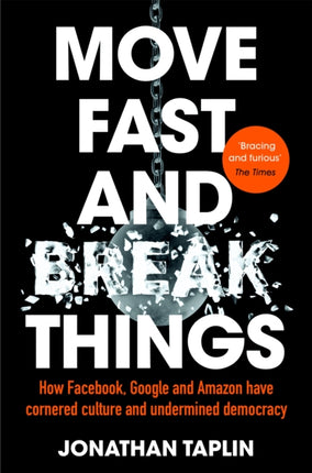 Move Fast and Break Things: How Facebook, Google and Amazon Have Cornered Culture and Undermined Democracy