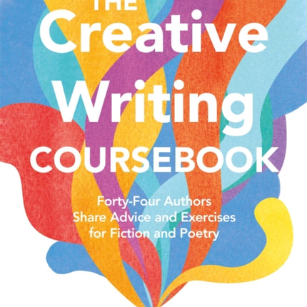 The Creative Writing Coursebook: Forty-Four Authors Share Advice and Exercises for Fiction and Poetry