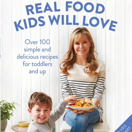 Real Food Kids Will Love: Over 100 simple and delicious recipes for toddlers and up