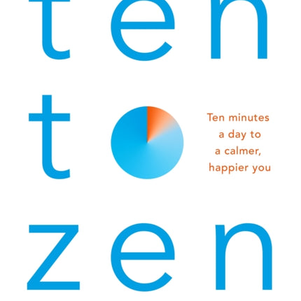 Ten to Zen: Ten Minutes a Day to a Calmer, Happier You