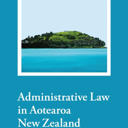 Administrative Law in Aotearoa New Zealand