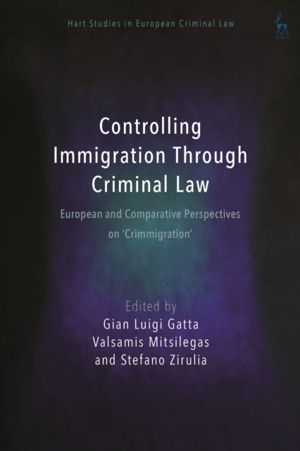 Controlling Immigration Through Criminal Law: European and Comparative Perspectives on  Crimmigration