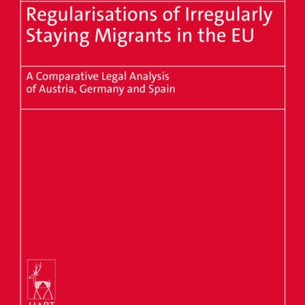 Regularisations of Irregularly Staying Migrants in the EU: A Comparative Legal Analysis of Austria, Germany and Spain