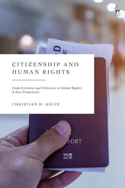 Citizenship and Human Rights: From Exclusive and Universal to Global Rights: A New Framework