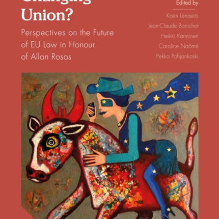 An Ever-Changing Union?: Perspectives on the Future of EU Law in Honour of Allan Rosas