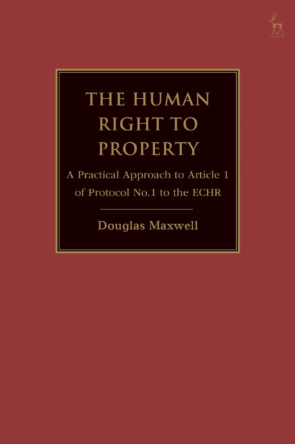 The Human Right to Property: A Practical Approach to Article 1 of Protocol No.1 to the ECHR