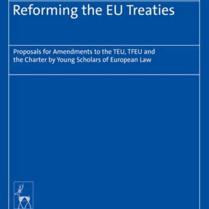 Reforming the EU Treaties: Proposals for Amendments to the TEU, TFEU and the Charter by Young Scholars of European Law