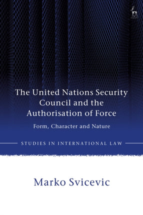 The United Nations Security Council and the Authorisation of Force