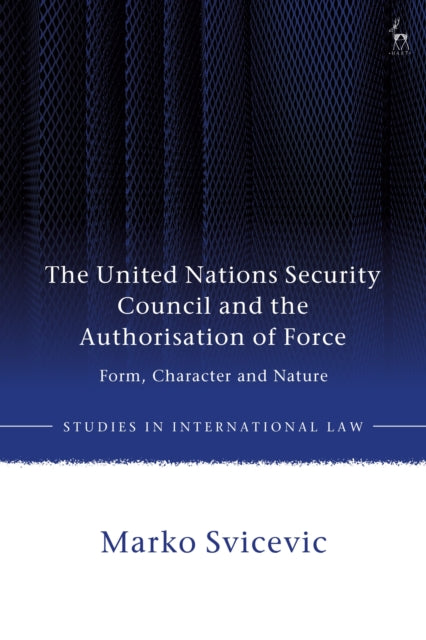 The United Nations Security Council and the Authorisation of Force
