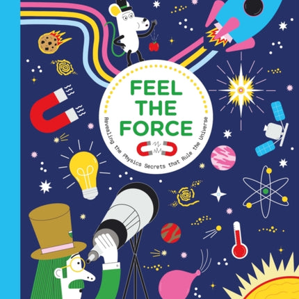 Feel the Force: Revealing the Physics Secrets that Rule the Universe