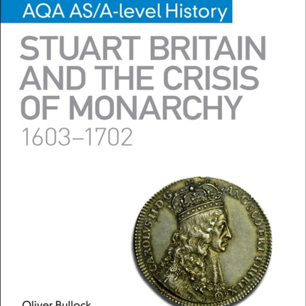 My Revision Notes: AQA AS/A-level History: Stuart Britain and the Crisis of Monarchy, 1603-1702