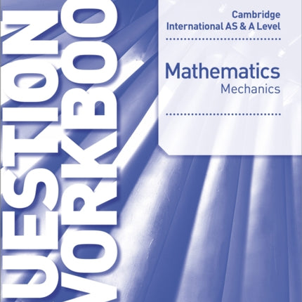 Cambridge International AS & A Level Mathematics Mechanics Question & Workbook