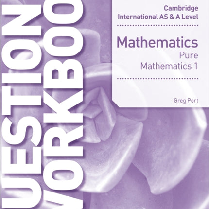 Cambridge International AS & A Level Mathematics Pure Mathematics 1 Question & Workbook