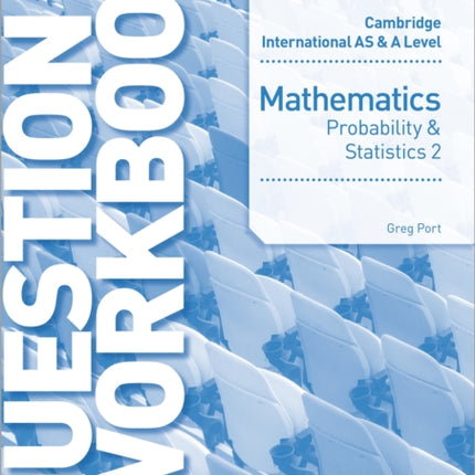 Cambridge International AS & A Level Mathematics Probability & Statistics 2 Question & Workbook