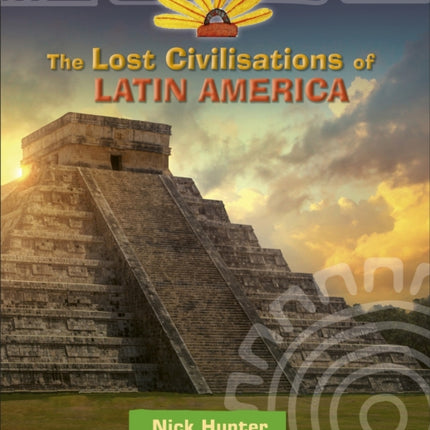 Reading Planet KS2 - The Lost Civilisations of Latin America - Level 8: Supernova (Red+ band)