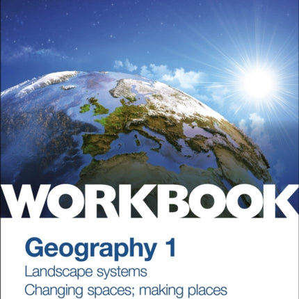 OCR A-level Geography Workbook 1: Landscape Systems and Changing Spaces; Making Places