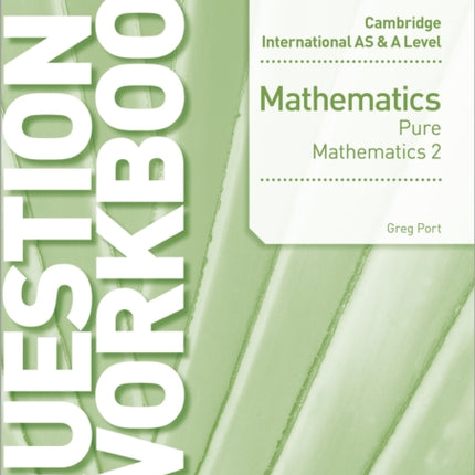 Cambridge International AS & A Level Mathematics Pure Mathematics 2 Question & Workbook