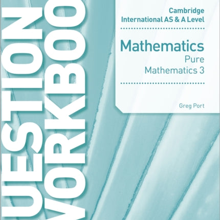 Cambridge International AS & A Level Mathematics Pure Mathematics 3 Question & Workbook