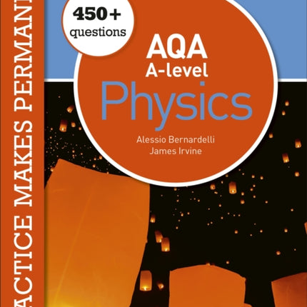 Practice makes permanent: 450+ questions for AQA A-level Physics