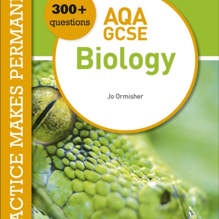 Practice makes permanent: 300+ questions for AQA GCSE Biology