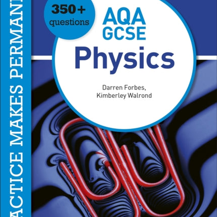 Practice makes permanent: 350+ questions for AQA GCSE Physics