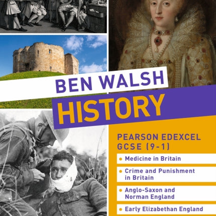 Ben Walsh History: Pearson Edexcel GCSE (9–1): Medicine in Britain, Crime and Punishment in Britain, Anglo-Saxon and Norman England and Early Elizabethan England