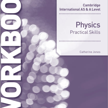 Cambridge International AS & A Level Physics Practical Skills Workbook