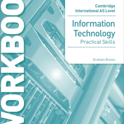 Cambridge International AS Level Information Technology Skills Workbook