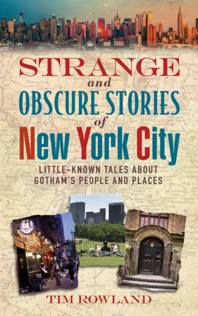 Strange and Obscure Stories of New York City LittleKnown Tales About Gothams People and Places