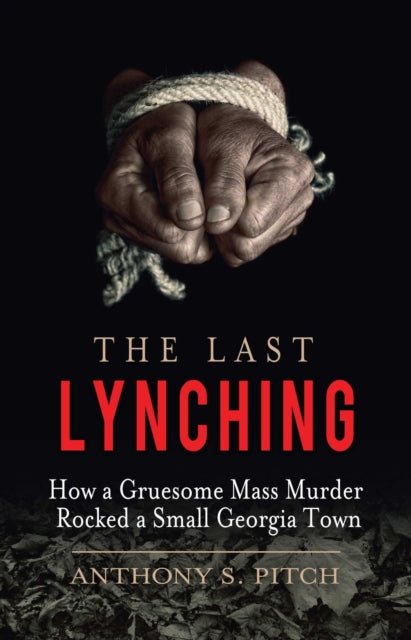 The Last Lynching How a Gruesome Mass Murder Rocked a Small Georgia Town