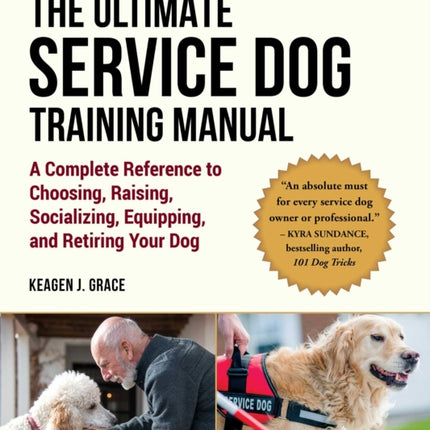 The Ultimate Service Dog Training Manual: 100 Tips for Choosing, Raising, Socializing, and Retiring Your Dog