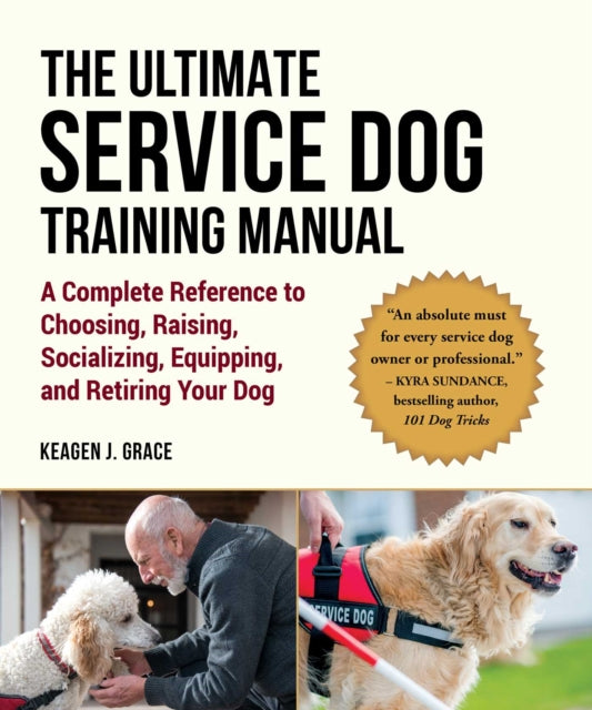 The Ultimate Service Dog Training Manual: 100 Tips for Choosing, Raising, Socializing, and Retiring Your Dog