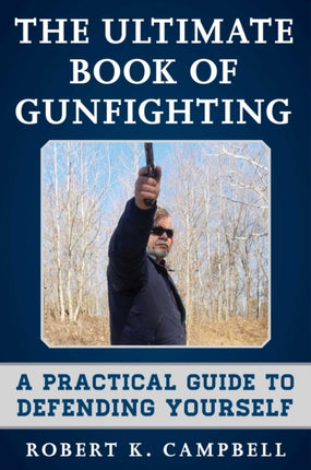 The Ultimate Book of Gunfighting A Practical Guide to Defending Yourself