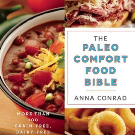 The Paleo Comfort Food Bible: More Than 100 Grain-Free, Dairy-Free Recipes for Your Favorite Foods