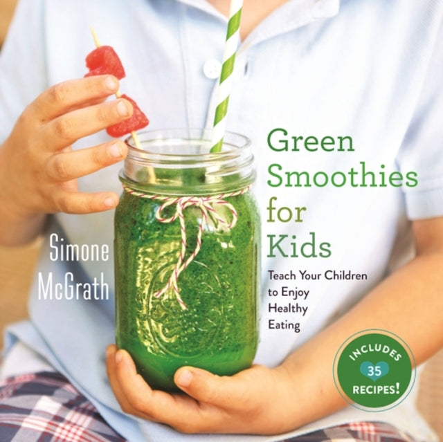 Green Smoothies for Kids Teach Your Children to Enjoy Healthy Eating