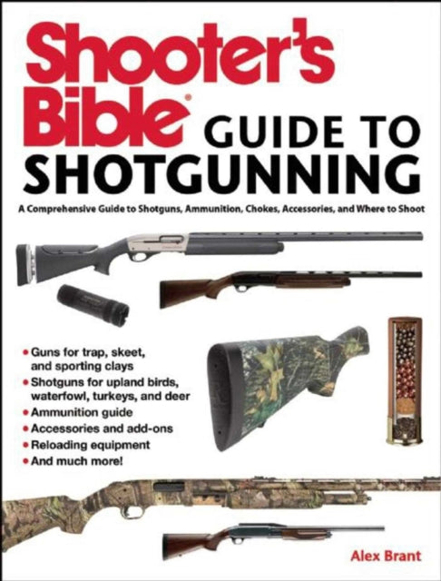 Shooter's Bible Guide to Sporting Shotguns: A Comprehensive Guide to Shotguns, Ammunition, Chokes, Accessories, and Where to Shoot