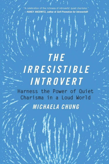 The Irresistible Introvert: Harness the Power of Quiet Charisma in a Loud World