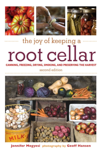 The Joy of Keeping a Root Cellar: Canning, Freezing, Drying, Smoking, and Preserving the Harvest