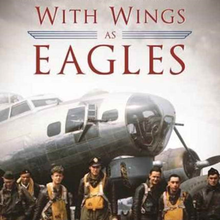 With Wings As Eagles: The Eighth Air Force in World War II