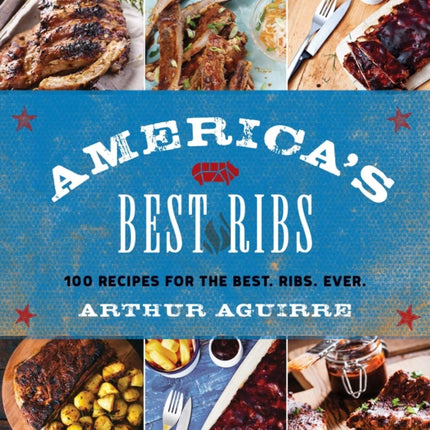 Americas Best Ribs 100 Recipes for the Best Ribs Ever