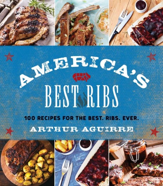 Americas Best Ribs 100 Recipes for the Best Ribs Ever