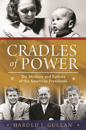 Cradles of Power: The Mothers and Fathers of the American Presidents