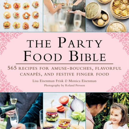 The Party Food Bible 565 Recipes for AmuseBouches Flavorful Canaps and Festive Finger Food