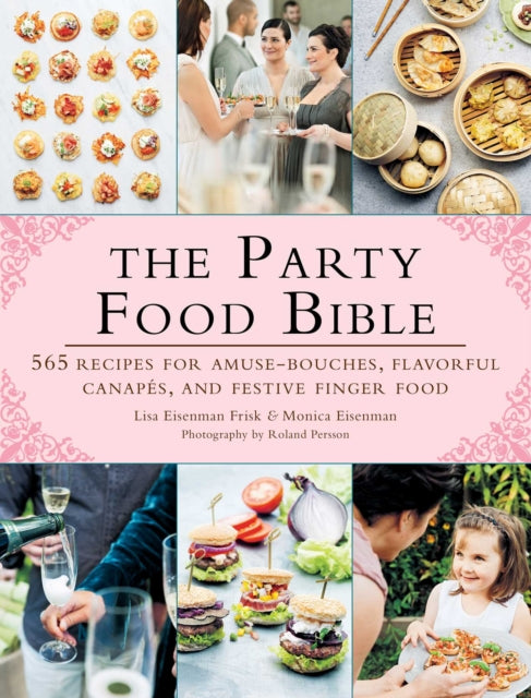 The Party Food Bible 565 Recipes for AmuseBouches Flavorful Canaps and Festive Finger Food