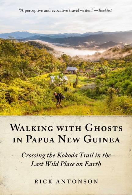 Walking with Ghosts in Papua New Guinea: Crossing the Kokoda Trail in the Last Wild Place on Earth