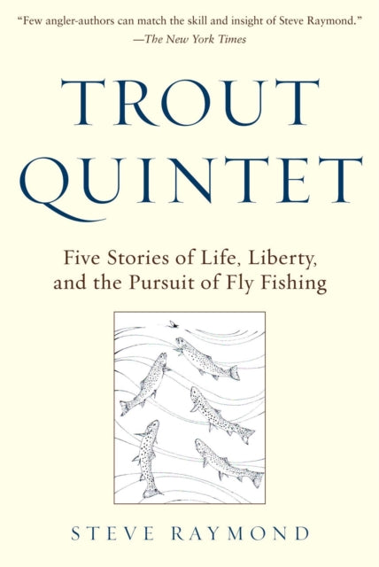 Trout Quintet Five Stories of Life Liberty and the Pursuit of Fly Fishing