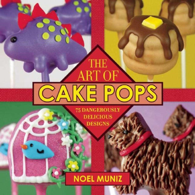 The Art of Cake Pops 75 Dangerously Delicious Designs