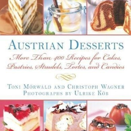 Austrian Desserts: More Than 400 Recipes for Cakes, Pastries, Strudels, Tortes, and Candies