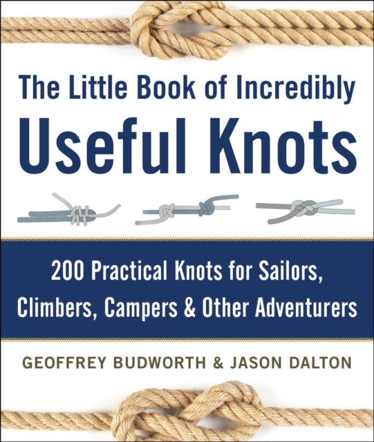 The Little Book of Incredibly Useful Knots 200 Practical Knots for Sailors Climbers Campers  Other Adventurers